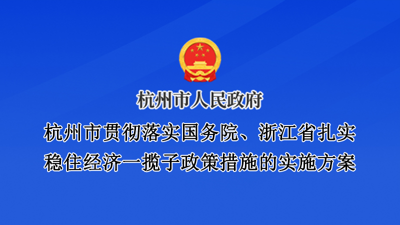 杭州市貫徹落實國務(wù)院、浙江省扎實穩(wěn)住經(jīng)濟一攬子政策措施的實施方案